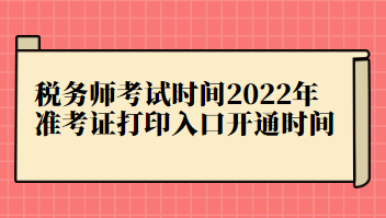 税务师考试时间2022年准考证打印入口开通时间 税务师考试时间2022年准考证打印入口开通时间