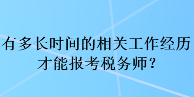 有多长时间的相关工作经历才能报考税务师？