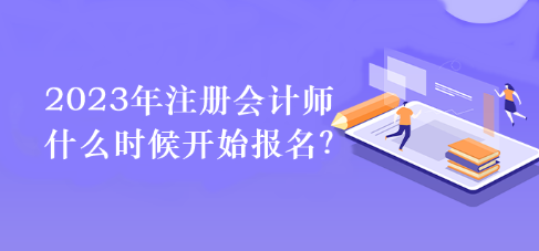 2023年注册会计师什么时候开始报名？