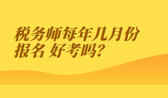 税务师每年几月份报名 好考吗？