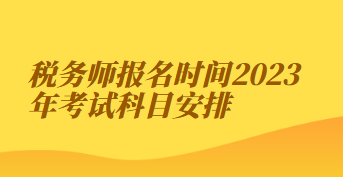 税务师报名时间2023年考试科目安排