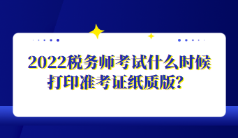 2022税务师考试什么时候打印准考证纸质版？