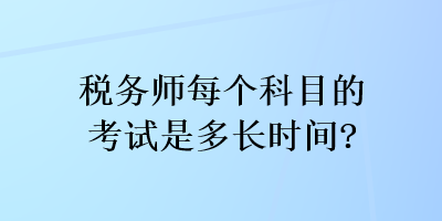税务师每个科目的考试是多长时间？