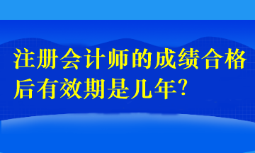 注册会计师的成绩合格后有效期是几年？