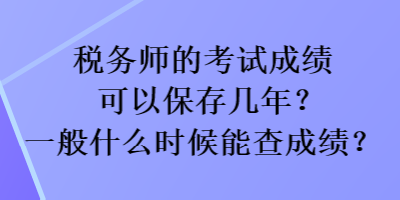 税务师的考试成绩可以保存几年？一般什么时候能查成绩？