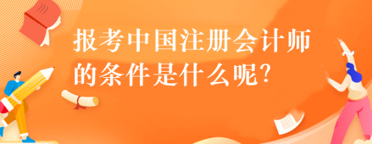 报考中国注册会计师的条件是什么呢？