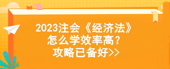 2023注会《经济法》怎么学效率高？攻略已备好>>