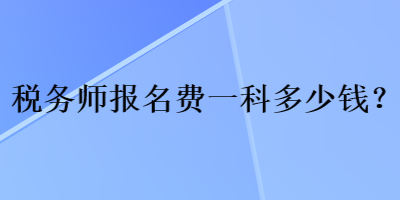 税务师报名费一科多少钱？