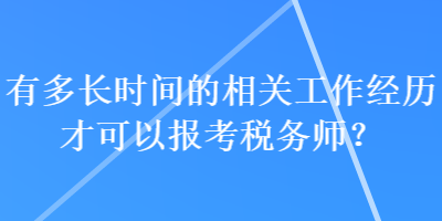 有多长时间的相关工作经历才可以报考税务师？