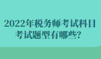 2022年税务师考试科目考试题型有哪些？
