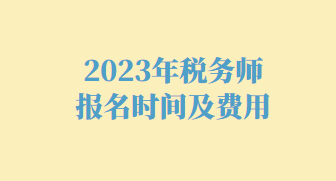 2023年税务师报名时间及费用 2023年税务师报名时间及费用