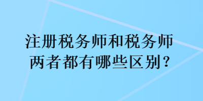 注册税务师和税务师两者都有哪些区别？