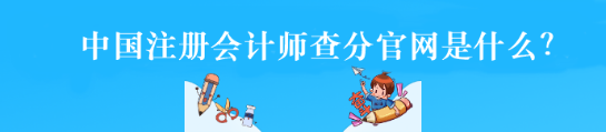 中国注册会计师查分官网是什么？