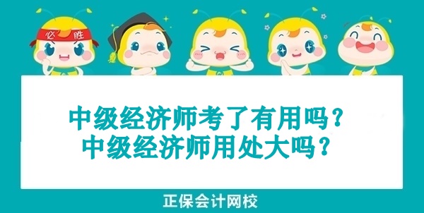中级经济师考了有用吗?中级经济师用处大吗? 中级经济师考了有用吗?中级经济师用处大吗?