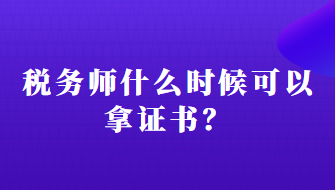 税务师什么时候可以拿证书？