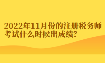 2022年11月份的注册税务师考试什么时候出成绩？