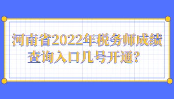 河南省2022年税务师成绩查询入口几号开通? 河南省2022年税务师成绩查询入口几号开通?