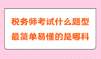 税务师考试什么题型 税务师考试什么题型