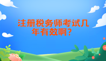 注册税务师考试几年有效啊？