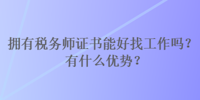 拥有税务师证书能好找工作吗？有什么优势？