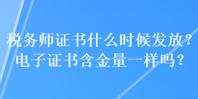 税务师证书什么时候发放?电子证书含金量一样吗? 税务师证书什么时候发放?电子证书含金量一样吗?