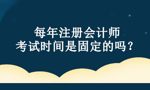每年注册会计师考试时间是固定的吗？