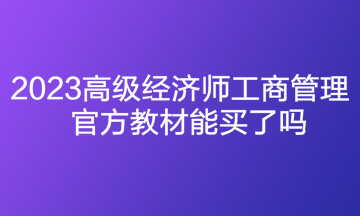 2023高级经济师工商管理官方教材能买了吗 2023高级经济师工商管理官方教材能买了吗
