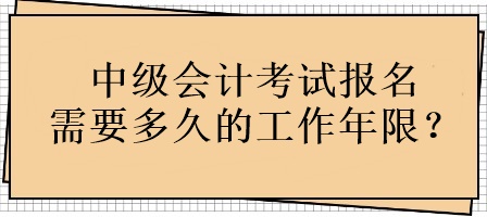 中级会计考试报名需要多久的工作年限？