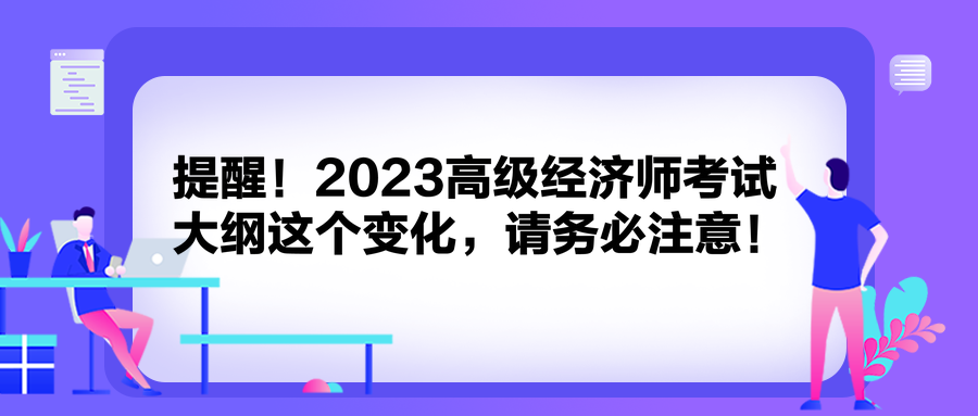 提醒!2023高级经济师考试大纲这个变化,请务必注意! 提醒!2023高级经济师考试大纲这个变化,请务必注意!