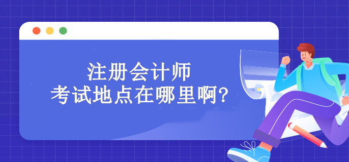 注册会计师考试地点在哪里啊?