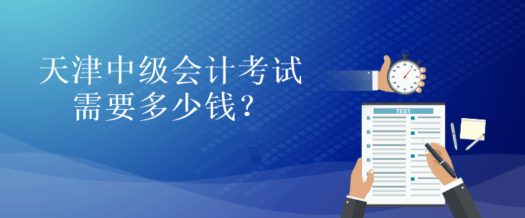 天津中级会计考试需要多少钱? 天津中级会计考试需要多少钱?