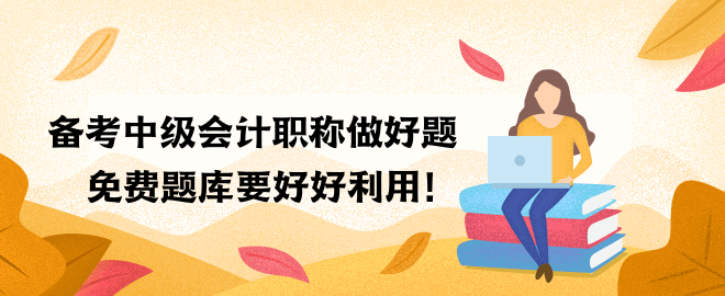 备考中级会计职称做好题 免费题库要好好利用！