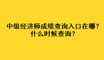 中级经济师成绩查询入口在哪？什么时候查询？