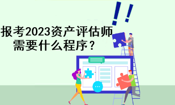 报考2023资产评估师需要什么程序？