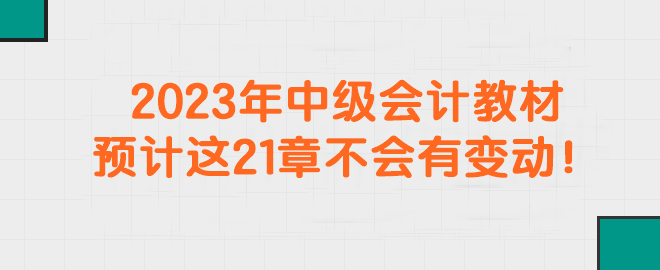 2023年中级会计教材预计这21章不会有变动！