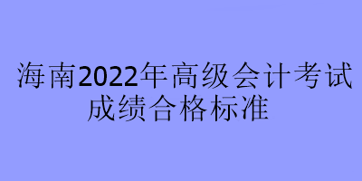 海南2022年高级会计考试合格标准