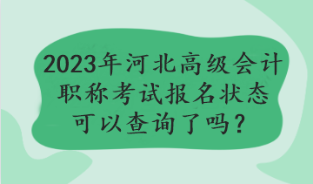 2023年河北高级会计职称考试报名状态可以查询了吗？
