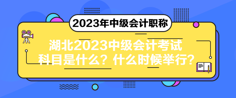 湖北2023中级会计考试科目是什么？什么时候举行？