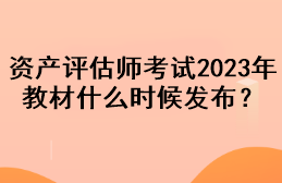 资产评估师考试2023年教材什么时候发布？
