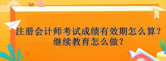 注册会计师考试成绩有效期怎么算？继续教育怎么做？