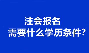 注会报名需要什么学历条件? 注会报名需要什么学历条件?