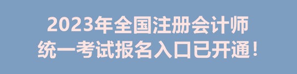 2023年全国注册会计师统一考试报名入口已开通! 2023年全国注册会计师统一考试报名入口已开通!