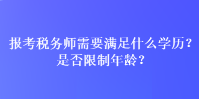 报考税务师需要满足什么学历？是否限制年龄？
