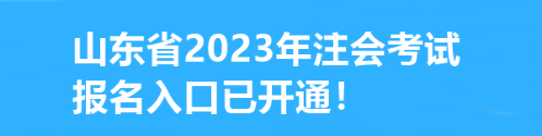速看！山东省2023年注会考试报名入口已开通！