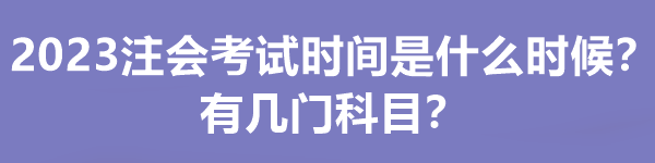 2023注会考试时间是什么时候？有几门科目？