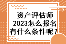 资产评估师2023怎么报名有什么条件呢？