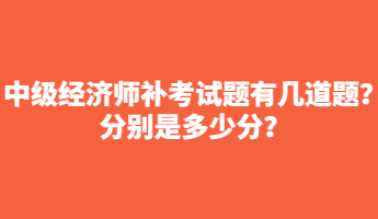 中级经济师补考试题有几道题？分别是多少分？