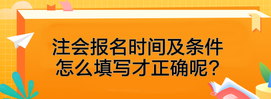 注会报名时间及条件怎么填写才正确呢? 注会报名时间及条件怎么填写才正确呢?