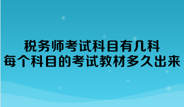 税务师考试科目有几科？每个科目的考试教材多久出来？