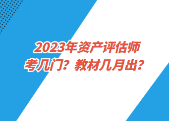 2023年资产评估师考几门？教材几月出？